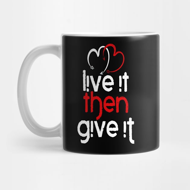 Live It Then Give It by rosposaradesignart